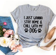 Load image into Gallery viewer, I Just Wanna Stay Home &amp; Chill With My Dog T-shirt - Yaze Jeans
