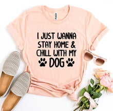 Load image into Gallery viewer, I Just Wanna Stay Home &amp; Chill With My Dog T-shirt - Yaze Jeans
